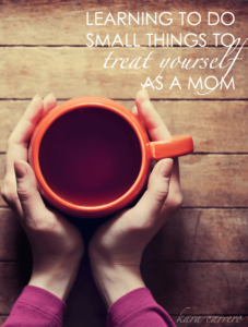 7 Small things you can do to treat yourself as a mom even with kids around.