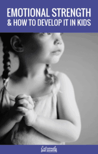 How to develop emotional strength and intelligence in children of all ages #extremelygoodparenting #karacarrero #parentingthatempowers #parenting